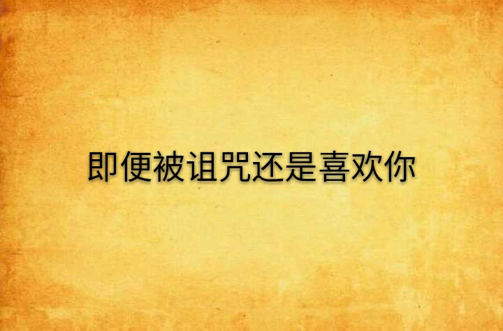 即便被诅咒还是喜欢你 即便被诅咒还是喜欢你