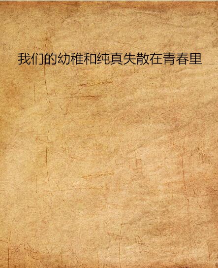 我们的幼稚和纯真失散在青春里 我们的幼稚和纯真失散在青春里