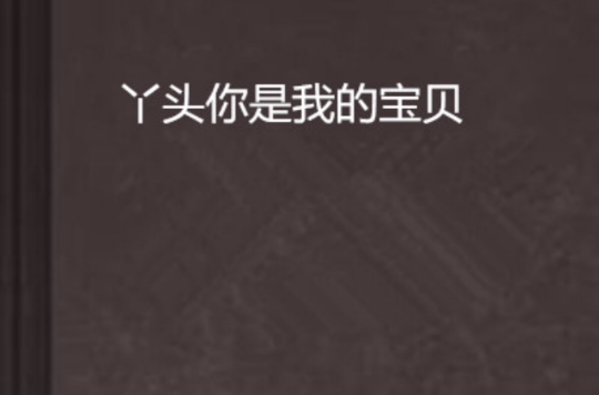 丫头你是我的宝贝 丫头你是我的宝贝
