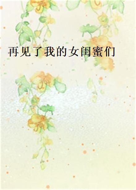 再见了我的女闺蜜们