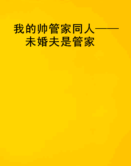 我的帅管家同人——未婚夫是管家