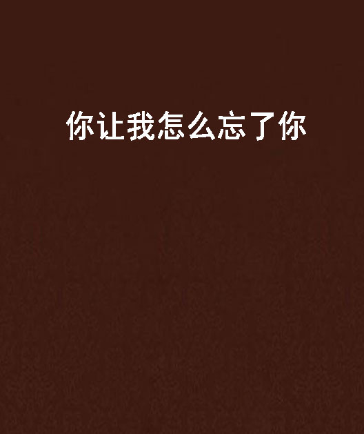 你让我怎幺忘了你