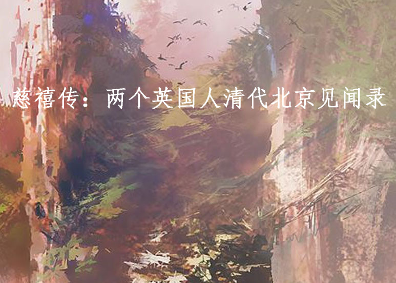 慈禧传：两个英国人清代北京见闻录