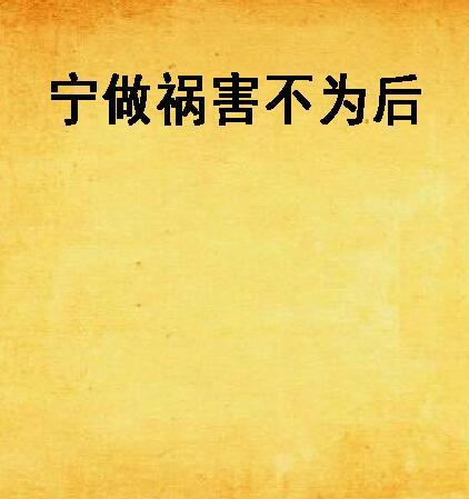 宁做祸害不为后